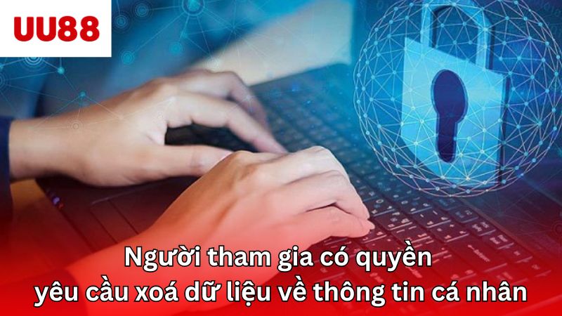Người tham gia có quyền yêu cầu xoá dữ liệu về thông tin cá nhân