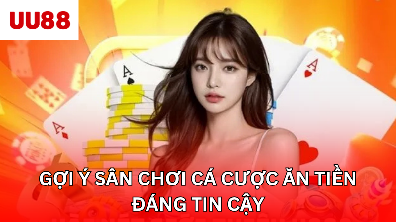 Gợi ý sân chơi cá cược ăn tiền đáng tin cậy