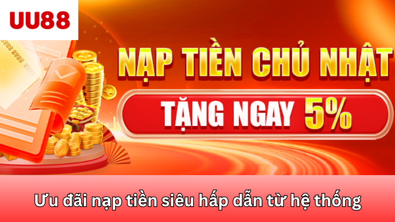 Ưu đãi nạp tiền siêu hấp dẫn từ hệ thống