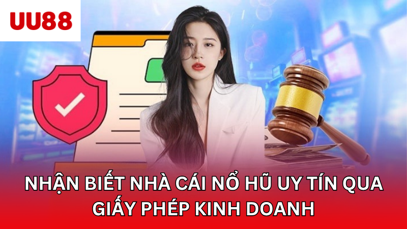 Nhận biết nhà cái nổ hũ uy tín qua giấy phép kinh doanh
