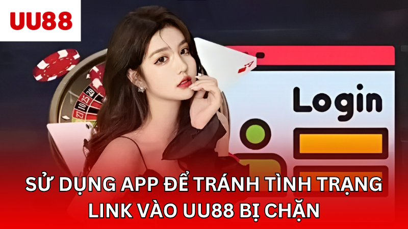 Sử dụng app để tránh tình trạng link vào UU88 bị chặn