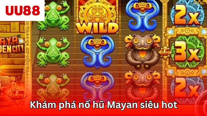 Khám phá nổ hũ Mayan siêu hot